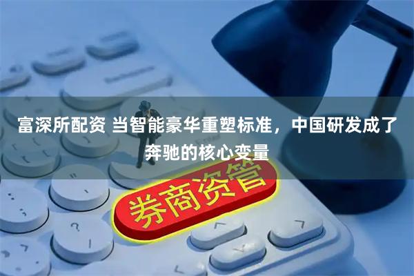 富深所配资 当智能豪华重塑标准，中国研发成了奔驰的核心变量