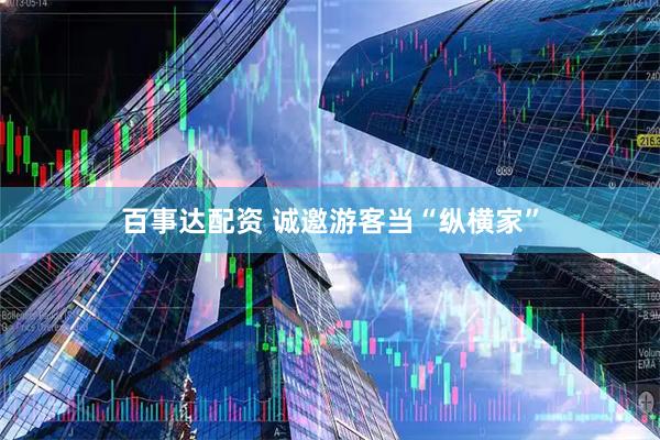 百事达配资 诚邀游客当“纵横家”